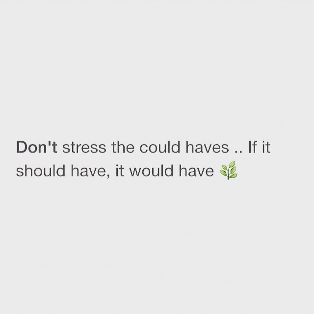 don't stress the could haves